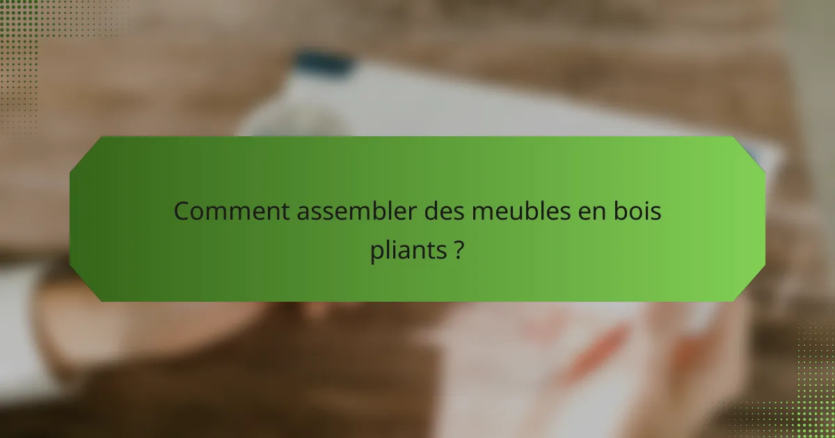 Comment assembler des meubles en bois pliants ?