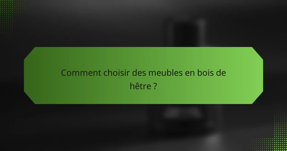Comment choisir des meubles en bois de hêtre ?