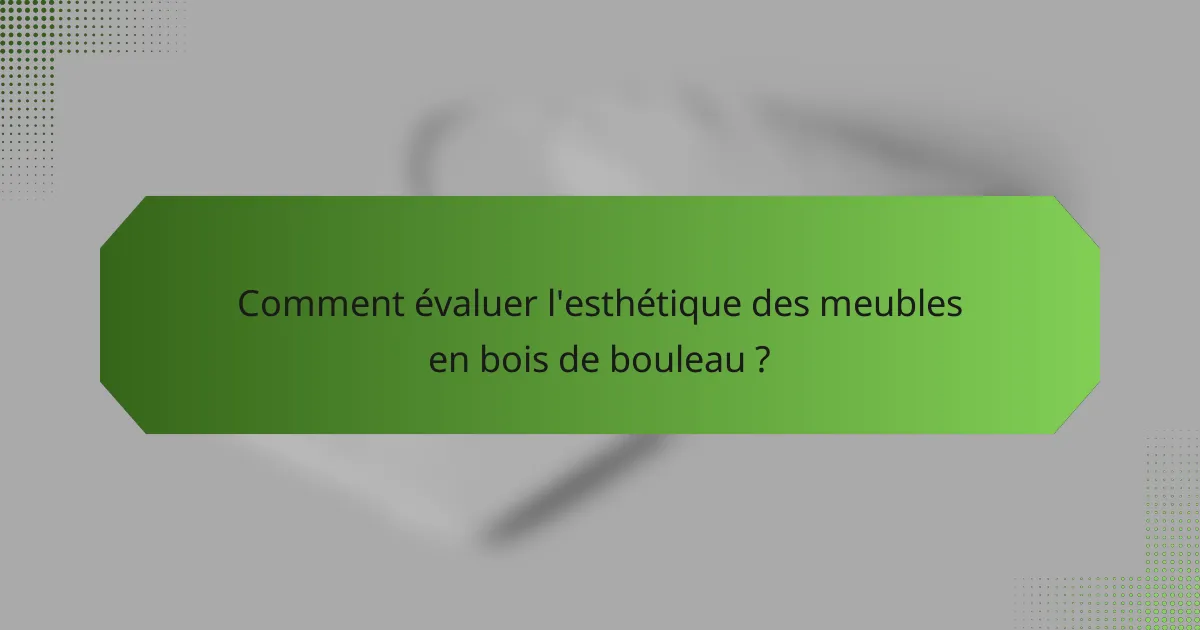 Comment évaluer l'esthétique des meubles en bois de bouleau ?