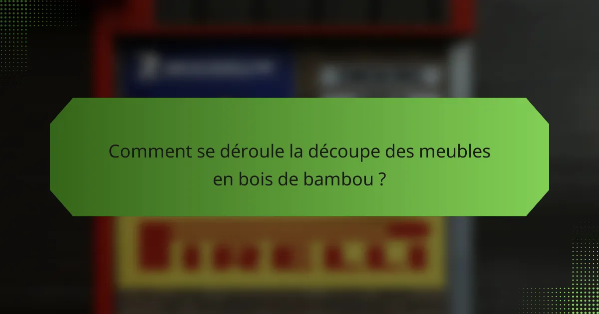 Comment se déroule la découpe des meubles en bois de bambou ?