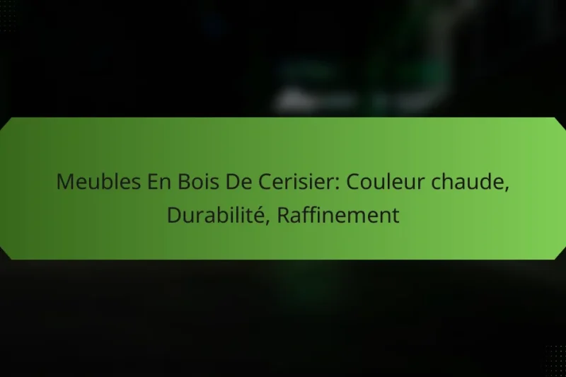 Meubles En Bois De Cerisier: Couleur chaude, Durabilité, Raffinement