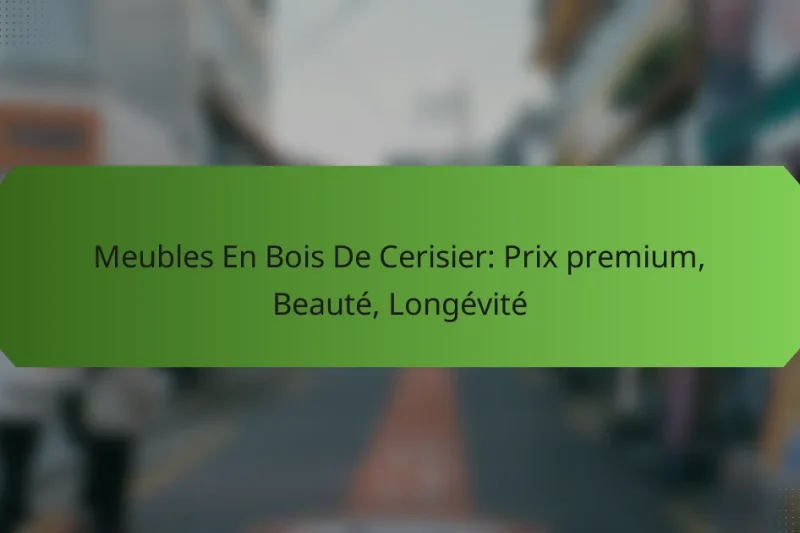 Meubles En Bois De Cerisier: Prix premium, Beauté, Longévité