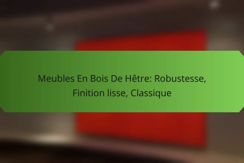 Meubles En Bois De Hêtre: Robustesse, Finition lisse, Classique
