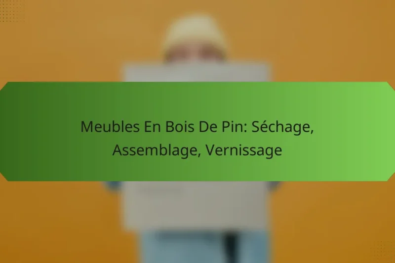 Meubles En Bois De Pin: Séchage, Assemblage, Vernissage