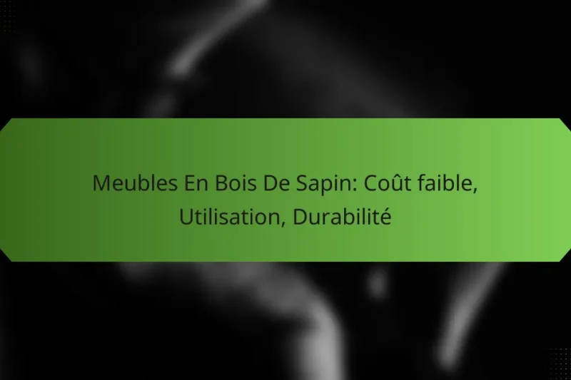 Meubles En Bois De Sapin: Coût faible, Utilisation, Durabilité