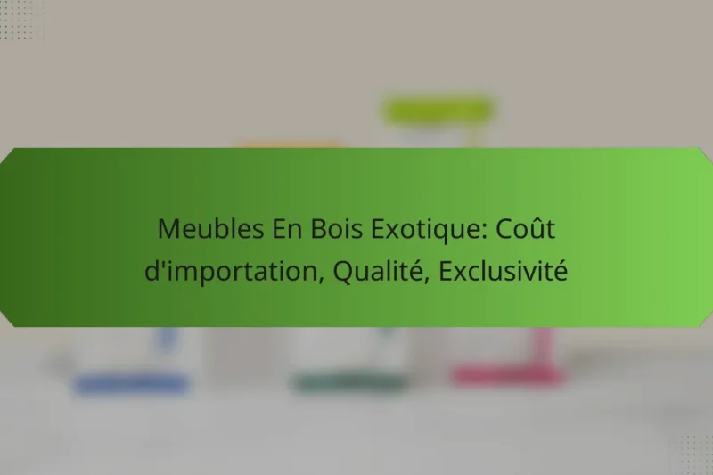 Meubles En Bois Exotique: Coût d’importation, Qualité, Exclusivité