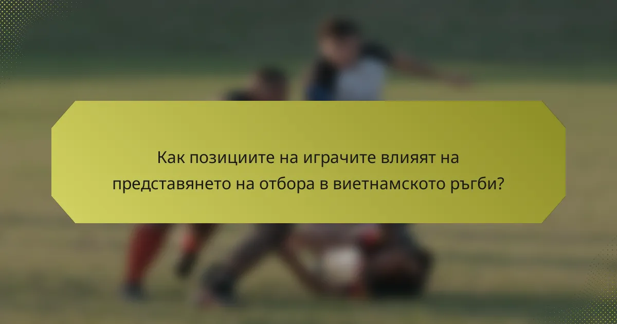 Как позициите на играчите влияят на представянето на отбора в виетнамското ръгби?