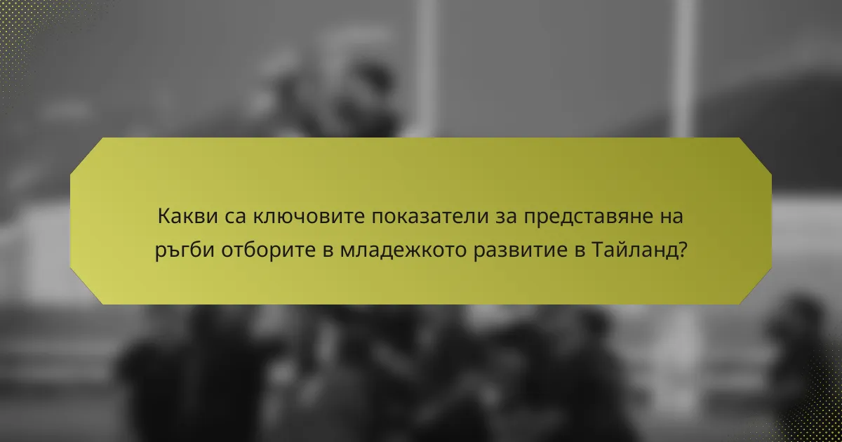Какви са ключовите показатели за представяне на ръгби отборите в младежкото развитие в Тайланд?