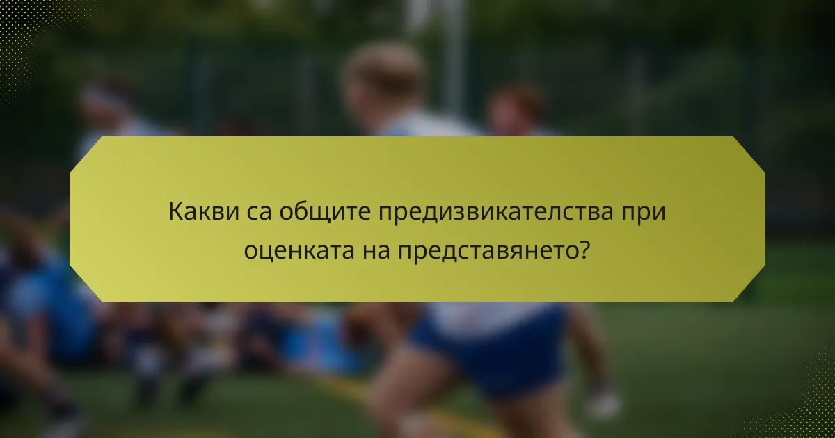 Какви са общите предизвикателства при оценката на представянето?