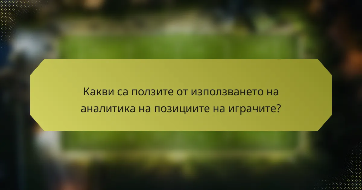 Какви са ползите от използването на аналитика на позициите на играчите?