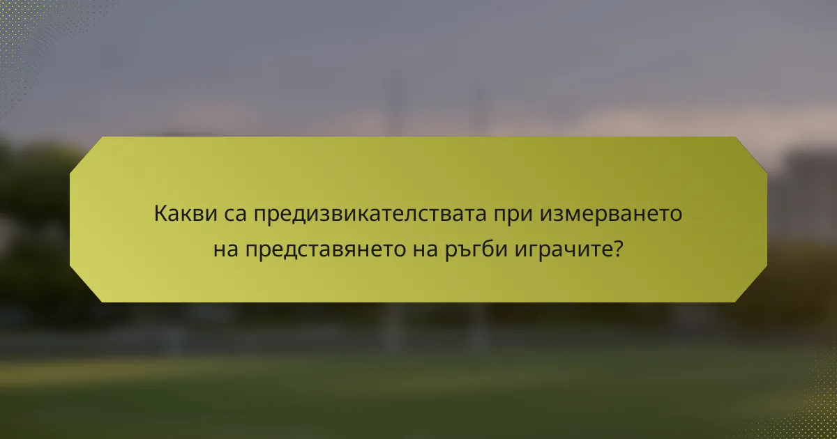 Какви са предизвикателствата при измерването на представянето на ръгби играчите?