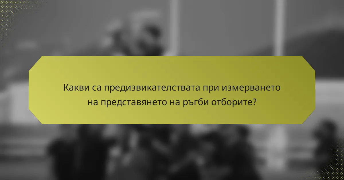 Какви са предизвикателствата при измерването на представянето на ръгби отборите?