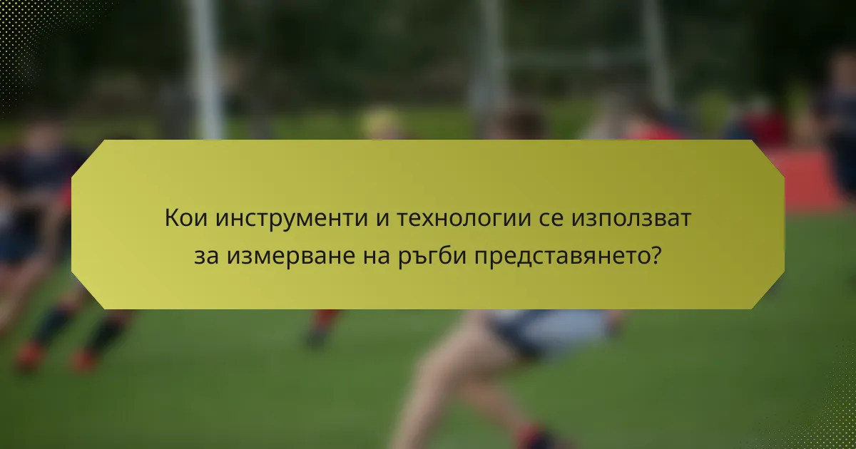 Кои инструменти и технологии се използват за измерване на ръгби представянето?