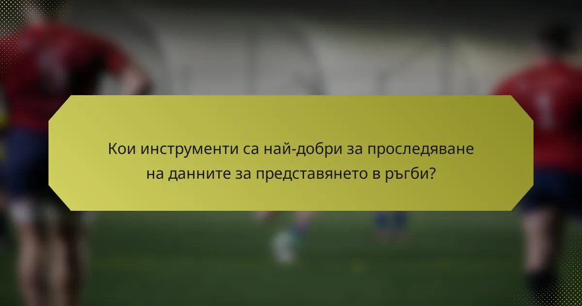 Кои инструменти са най-добри за проследяване на данните за представянето в ръгби?