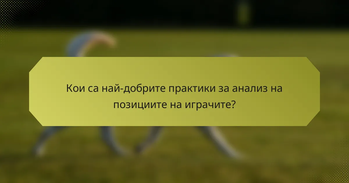 Кои са най-добрите практики за анализ на позициите на играчите?