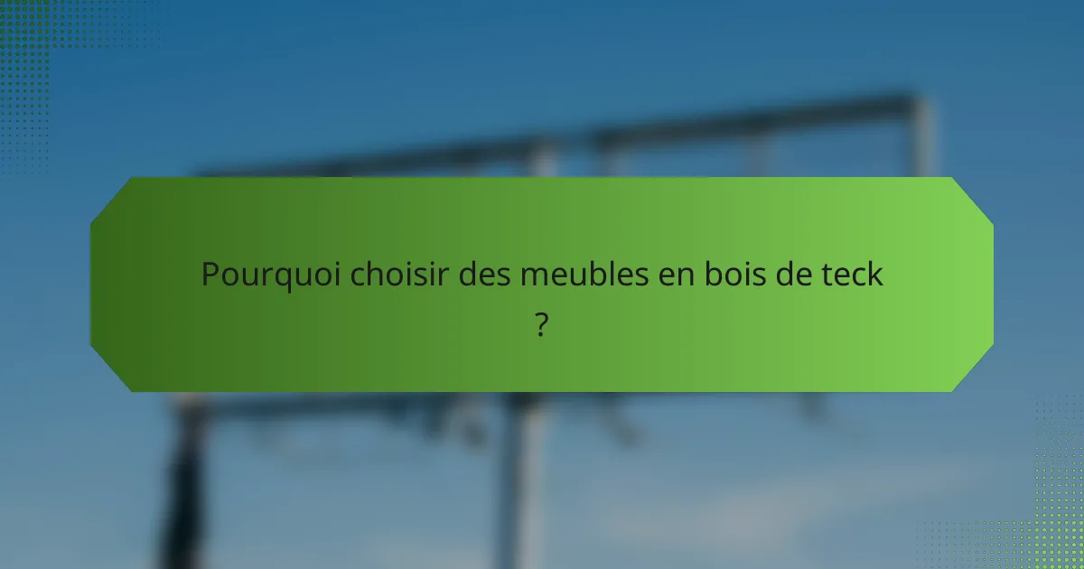 Pourquoi choisir des meubles en bois de teck ?
