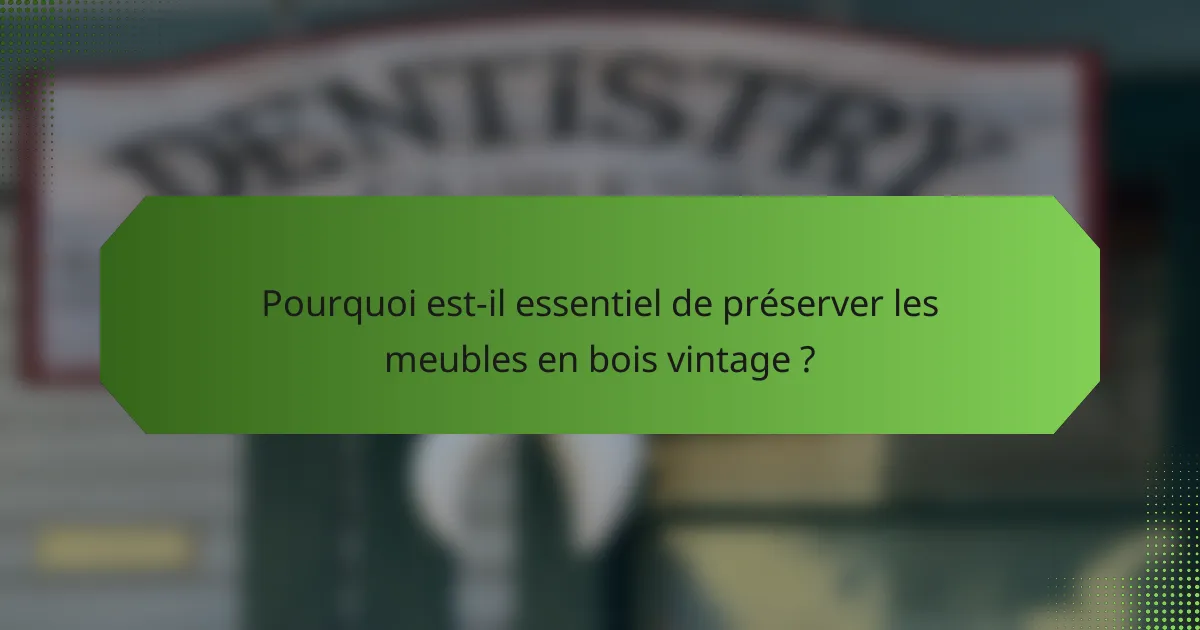 Pourquoi est-il essentiel de préserver les meubles en bois vintage ?