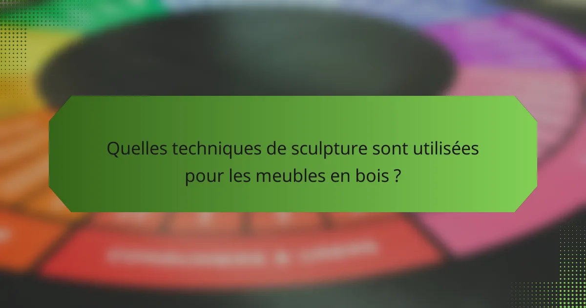 Quelles techniques de sculpture sont utilisées pour les meubles en bois ?