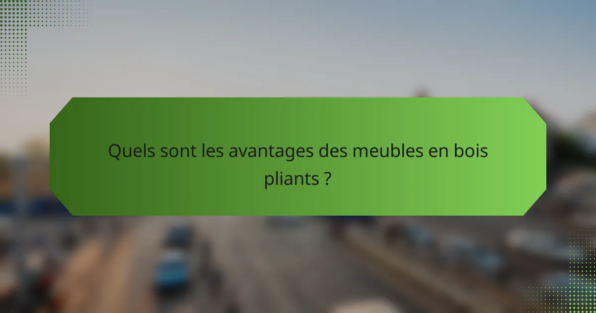 Quels sont les avantages des meubles en bois pliants ?