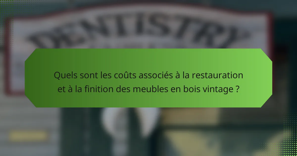 Quels sont les coûts associés à la restauration et à la finition des meubles en bois vintage ?