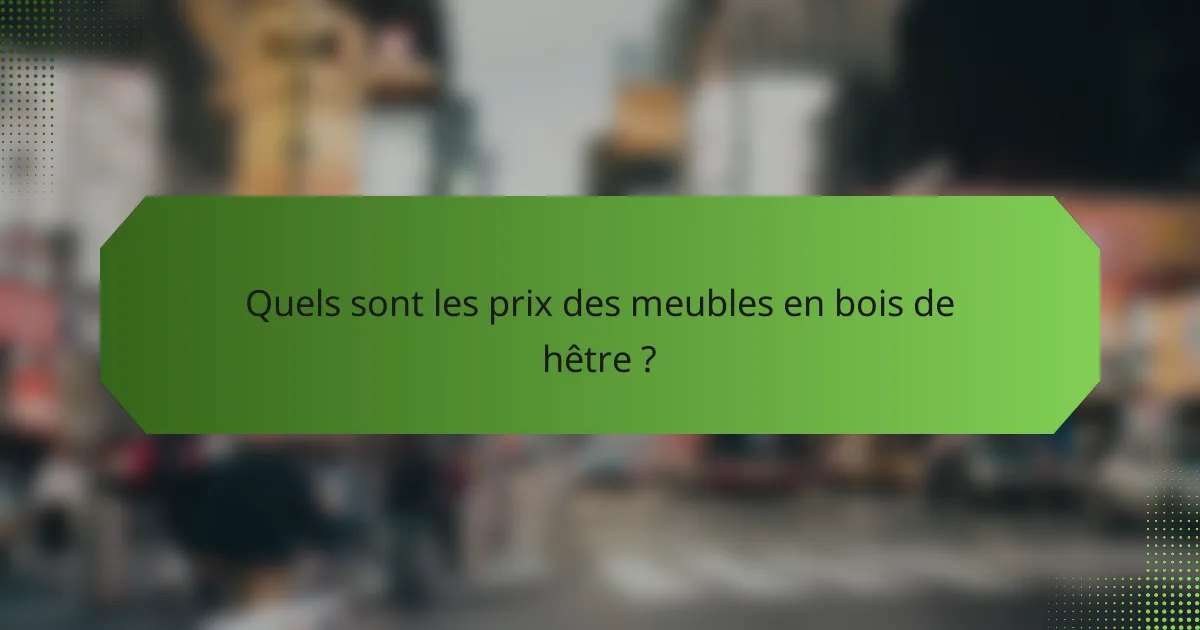 Quels sont les prix des meubles en bois de hêtre ?