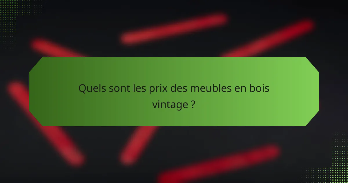 Quels sont les prix des meubles en bois vintage ?