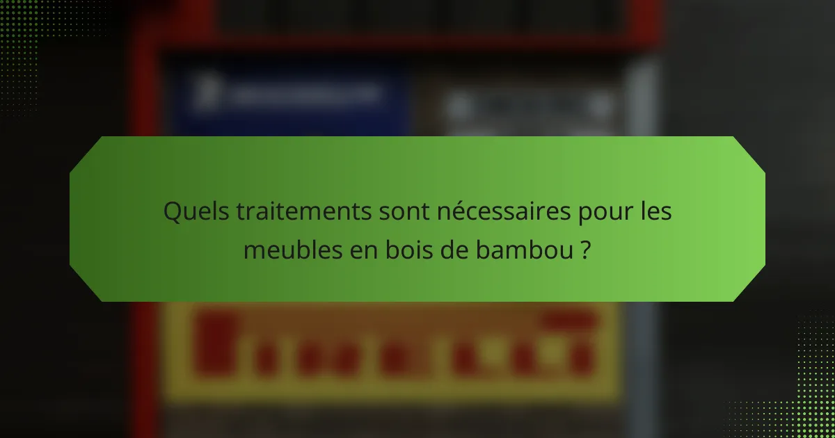 Quels traitements sont nécessaires pour les meubles en bois de bambou ?