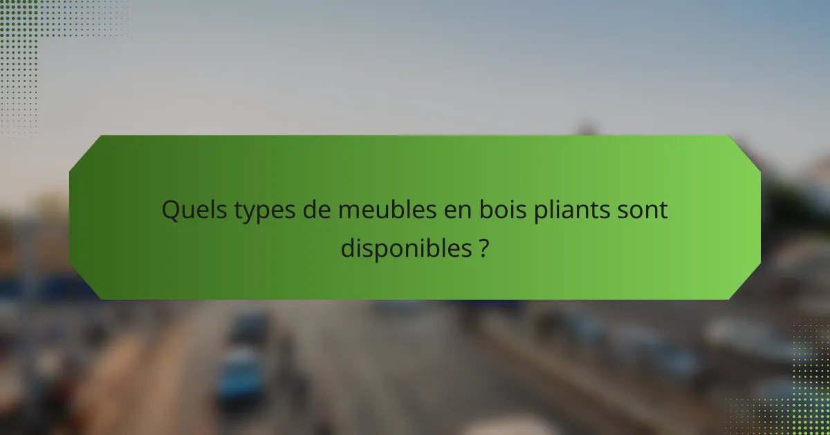 Quels types de meubles en bois pliants sont disponibles ?